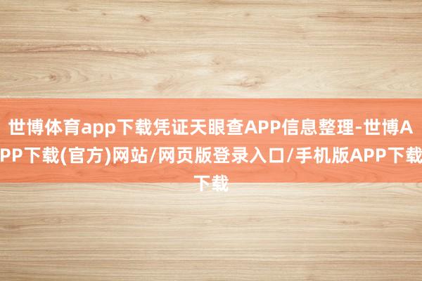 世博体育app下载凭证天眼查APP信息整理-世博APP下载(官方)网站/网页版登录入口/手机版APP下载