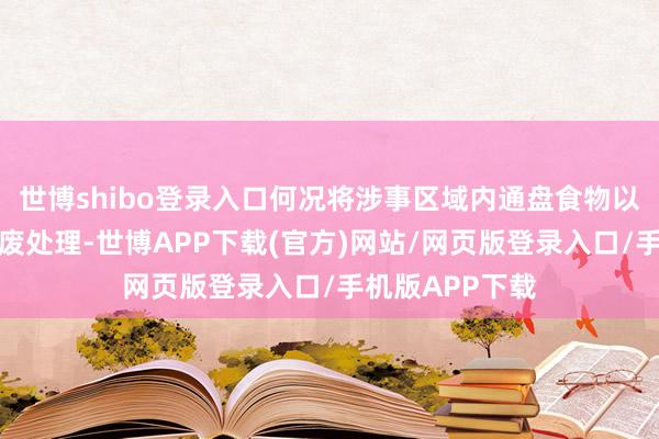 世博shibo登录入口何况将涉事区域内通盘食物以及蒸笼拓荒作废处理-世博APP下载(官方)网站/网页版登录入口/手机版APP下载