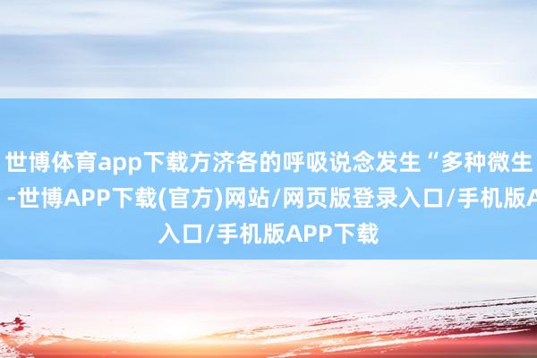 世博体育app下载方济各的呼吸说念发生“多种微生物感染”-世博APP下载(官方)网站/网页版登录入口/手机版APP下载